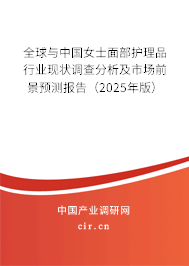 全球與中國女士面部護(hù)理品行業(yè)現(xiàn)狀調(diào)查分析及市場前景預(yù)測報告（2025年版）