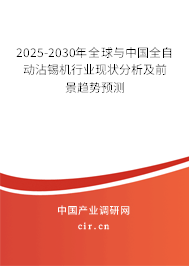 2025-2030年全球與中國全自動沾錫機行業(yè)現(xiàn)狀分析及前景趨勢預(yù)測