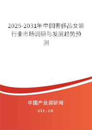 2025-2031年中國奢侈品女裝行業(yè)市場調(diào)研與發(fā)展趨勢預(yù)測