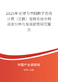 2025年全球與中國數(shù)字直線計(jì)費(fèi)（交換）管理系統(tǒng)市場調(diào)查分析與發(fā)展趨勢研究報告