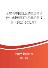 全球與中國(guó)雙反星整流模塊行業(yè)市場(chǎng)調(diào)研及發(fā)展前景報(bào)告（2025-2031年）