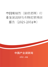 中國(guó)填縫劑（裝修瓷磚）行業(yè)發(fā)展調(diào)研與市場(chǎng)前景預(yù)測(cè)報(bào)告（2025-2031年）