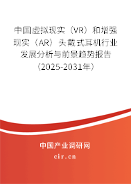 中國虛擬現(xiàn)實（VR）和增強現(xiàn)實（AR）頭戴式耳機行業(yè)發(fā)展分析與前景趨勢報告（2025-2031年）