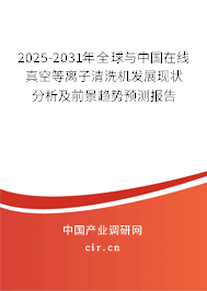 2025-2031年全球與中國在線真空等離子清洗機(jī)發(fā)展現(xiàn)狀分析及前景趨勢預(yù)測報(bào)告