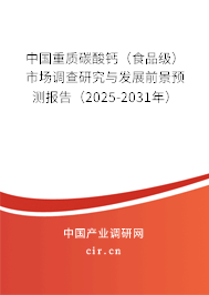 中國重質(zhì)碳酸鈣（食品級）市場調(diào)查研究與發(fā)展前景預(yù)測報告（2025-2031年）