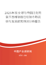 2025年版全球與中國注射用氨芐西林鈉舒巴坦鈉市場調(diào)研與發(fā)展趨勢預測分析報告