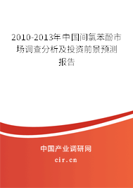 2010-2013年中國間氯苯酚市場調(diào)查分析及投資前景預(yù)測報告 2010-2013年中國間氯苯酚市場調(diào)查分析及投資前景預(yù)測報告