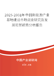 2025-2031年中國新能源產(chǎn)業(yè)基地建設(shè)市場調(diào)查研究及發(fā)展前景趨勢分析報(bào)告