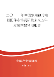 二〇一一年中國家用制冷電器配件市場調(diào)研及未來五年發(fā)展前景預(yù)測報告 二〇一一年中國家用制冷電器配件市場調(diào)研及未來五年發(fā)展前景預(yù)測報告