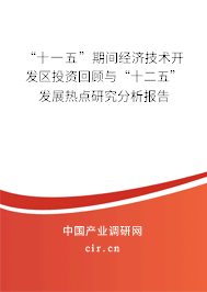“十一五”期間經(jīng)濟(jì)技術(shù)開發(fā)區(qū)投資回顧與“十二五”發(fā)展熱點(diǎn)研究分析報(bào)告