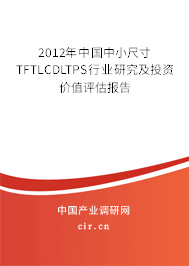 2012年中國中小尺寸TFTLCDLTPS行業(yè)研究及投資價值評估報告 2012年中國中小尺寸TFTLCDLTPS行業(yè)研究及投資價值評估報告