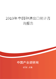 2010年中國砷進(jìn)出口統(tǒng)計咨詢報告 2010年中國砷進(jìn)出口統(tǒng)計咨詢報告