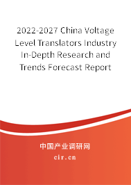 2022-2027 China Voltage Level Translators Industry In-Depth Research and Trends Forecast Report