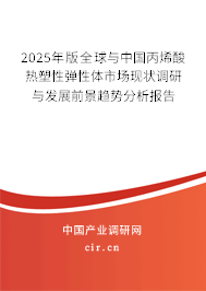 2025年版全球與中國(guó)丙烯酸熱塑性彈性體市場(chǎng)現(xiàn)狀調(diào)研與發(fā)展前景趨勢(shì)分析報(bào)告