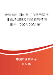 全球與中國創(chuàng)意LED顯示屏行業(yè)市場調研及前景趨勢預測報告（2025-2031年）
