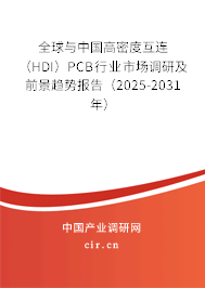 全球與中國高密度互連（HDI）PCB行業(yè)市場調(diào)研及前景趨勢報告（2025-2031年）