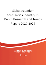 Global Aquarium Accessories Industry In-Depth Research and Trends Report 2020-2026 Global Aquarium Accessories Industry In-Depth Research and Trends Report 2020-2026
