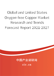 Global and United States Oxygen-free Copper Market Research and Trends Forecast Report 2021-2027