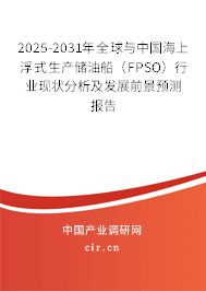 2025-2031年全球與中國海上浮式生產(chǎn)儲油船（FPSO）行業(yè)現(xiàn)狀分析及發(fā)展前景預(yù)測報告