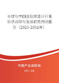 全球與中國皮脂厚度計(jì)行業(yè)現(xiàn)狀調(diào)研與發(fā)展趨勢預(yù)測報(bào)告（2025-2031年）