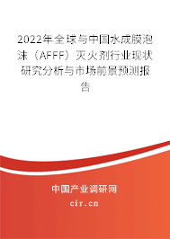 2022年全球與中國水成膜泡沫（AFFF）滅火劑行業(yè)現(xiàn)狀研究分析與市場前景預測報告