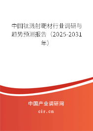 中國鈦濺射靶材行業(yè)調(diào)研與趨勢預測報告（2025-2031年）