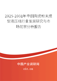 2025-2031年中國(guó)陶瓷粉末成型液壓機(jī)行業(yè)發(fā)展研究與市場(chǎng)前景分析報(bào)告