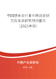中國鐵合金行業(yè)市場調(diào)查研究及發(fā)展趨勢預(yù)測報(bào)告（2025年版）