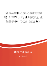 全球與中國(guó)乙烯-乙烯醇共聚物（EVOH）行業(yè)現(xiàn)狀及行業(yè)前景分析（2025-2031年）