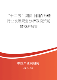 “十二五”期間中國白砂糖行業(yè)發(fā)展規(guī)劃分析及投資前景預(yù)測報告 “十二五”期間中國白砂糖行業(yè)發(fā)展規(guī)劃分析及投資前景預(yù)測報告