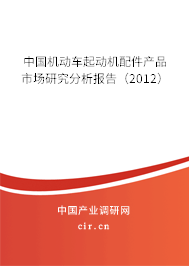 中國機(jī)動車起動機(jī)配件產(chǎn)品市場研究分析報(bào)告（2012）