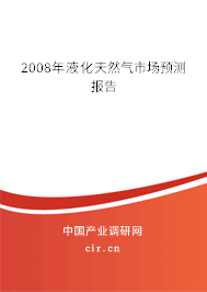 2008年液化天然氣市場預(yù)測報(bào)告 2008年液化天然氣市場預(yù)測報(bào)告