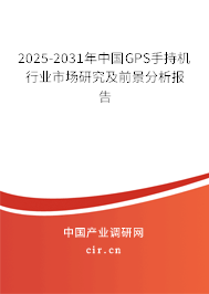 2025-2031年中國GPS手持機(jī)行業(yè)市場研究及前景分析報(bào)告