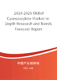 2020-2026 Global Cyanoacrylate Market In-Depth Research and Trends Forecast Report 2020-2026 Global Cyanoacrylate Market In-Depth Research and Trends Forecast Report