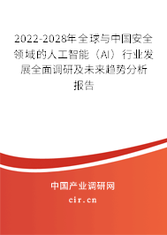 2022-2028年全球與中國安全領(lǐng)域的人工智能（AI）行業(yè)發(fā)展全面調(diào)研及未來趨勢分析報告