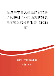 全球與中國(guó)大型高效谷物聯(lián)合收獲機(jī)行業(yè)市場(chǎng)現(xiàn)狀研究與發(fā)展趨勢(shì)分析報(bào)告（2025年）