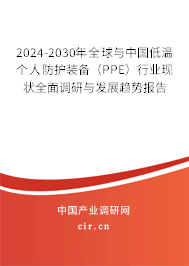 2024-2030年全球與中國低溫個人防護(hù)裝備（PPE）行業(yè)現(xiàn)狀全面調(diào)研與發(fā)展趨勢報告