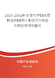 2025-2031年全球與中國電容數(shù)組和網(wǎng)絡行業(yè)研究分析及市場前景預測報告
