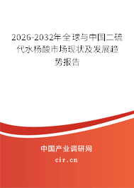 2026-2032年全球與中國二硫代水楊酸市場現(xiàn)狀及發(fā)展趨勢報(bào)告