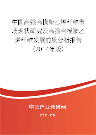 中國高強高模聚乙烯纖維市場現(xiàn)狀研究及高強高模聚乙烯纖維發(fā)展前景分析報告（2014年版）