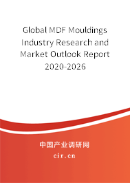 Global MDF Mouldings Industry Research and Market Outlook Report 2020-2026 Global MDF Mouldings Industry Research and Market Outlook Report 2020-2026