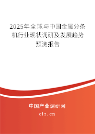 2025年全球與中國金屬分條機(jī)行業(yè)現(xiàn)狀調(diào)研及發(fā)展趨勢預(yù)測報告