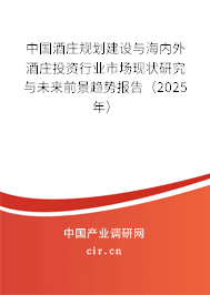 中國(guó)酒莊規(guī)劃建設(shè)與海內(nèi)外酒莊投資行業(yè)市場(chǎng)現(xiàn)狀研究與未來(lái)前景趨勢(shì)報(bào)告（2025年）
