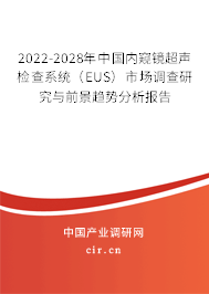 2022-2028年中國(guó)內(nèi)窺鏡超聲檢查系統(tǒng)（EUS）市場(chǎng)調(diào)查研究與前景趨勢(shì)分析報(bào)告