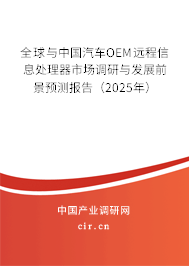全球與中國汽車OEM遠程信息處理器市場調(diào)研與發(fā)展前景預(yù)測報告（2025年）