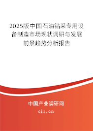 2025版中國石油鉆采專用設(shè)備制造市場現(xiàn)狀調(diào)研與發(fā)展前景趨勢分析報告