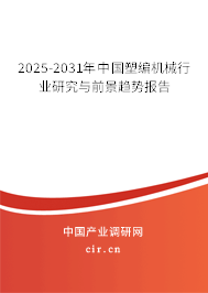 2025-2031年中國塑編機械行業(yè)研究與前景趨勢報告