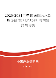 2025-2031年中國醫(yī)院污水處理設(shè)備市場現(xiàn)狀分析與前景趨勢報告