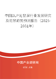 中國DLP光顯屏行業(yè)發(fā)展研究及前景趨勢預(yù)測報告（2025-2031年）