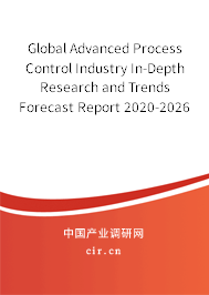Global Advanced Process Control Industry In-Depth Research and Trends Forecast Report 2020-2026 Global Advanced Process Control Industry In-Depth Research and Trends Forecast Report 2020-2026